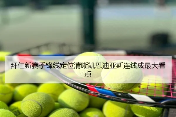 拜仁新赛季锋线定位清晰凯恩迪亚斯连线成最大看点